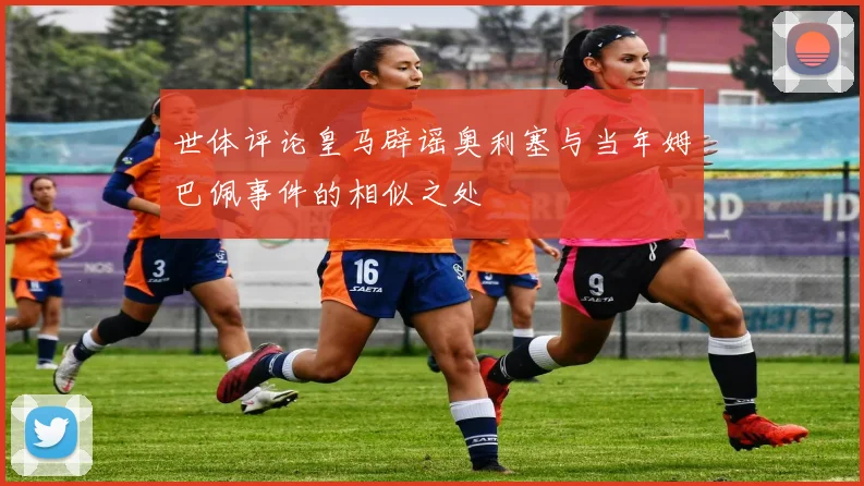 世体评论皇马辟谣奥利塞与当年姆巴佩事件的相似之处