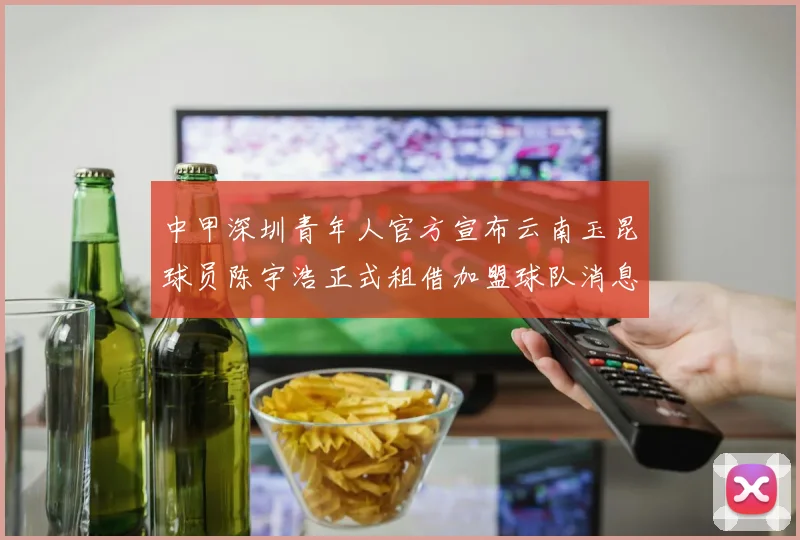 中甲深圳青年人官方宣布云南玉昆球员陈宇浩正式租借加盟球队消息