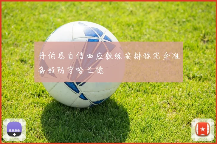 丹伯恩自信回应教练安排称完全准备好防守哈兰德